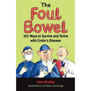 Bradley, John The Foul Bowel: 101 Ways to Survive and Thrive With Crohn's Disease Bradley, John The Foul Bowel: 101 Ways to Survive and Thrive With Crohn's Disease