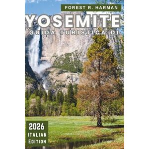 Harman, Forest R. GUIDA TURISTICA DI YOSEMITE 2026: Consigli locali, le migliori escursioni, le strade panoramiche, le gemme nascoste, l'alloggio e gli itinerari ... (Guide di viaggio con prospettiva locale) Harman, Forest R. GUIDA TURISTICA DI YOSEMITE 2026: Consigli locali, le migliori escursioni, le strade panoramiche, le gemme nascoste, l'alloggio e gli itinerari ... (Guide di viaggio con prospettiva locale)