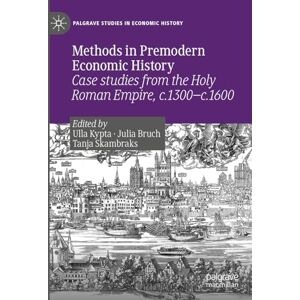 Methods in Premodern Economic History: Case studies from the Holy Roman Empire, c.1300-c.1600 (Palgrave Studies in Economic History) Methods in Premodern Economic History: Case studies from the Holy Roman Empire, c.1300-c.1600 (Palgrave Studies in Economic History)
