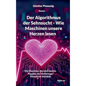 Plamenig, Günther Der Algorithmus der Sehnsucht Wie Maschinen unsere Herzen lesen: Die Maschine, die mich kannte Paradox der Vorhersage Künstliche Intimität Plamenig, Günther Der Algorithmus der Sehnsucht Wie Maschinen unsere Herzen lesen: Die Maschine, die mich kannte Paradox der Vorhersage Künstliche Intimität