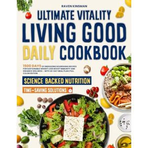 Kinsman, Raven Ultimate Vitality Living Good Daily Cookbook: 1500 Days of Energizing Nourishing Recipes for Sustainable Weight Loss Boost Immunity and Enhance Wellness – With 42-Day Meal Plan Full Color Edition Kinsman, Raven Ultimate Vitality Living Good Daily Cookbook: 1500 Days of Energizing Nourishing Recipes for Sustainable Weight Loss Boost Immunity and Enhance Wellness – With 42-Day Meal Plan Full Color Edition