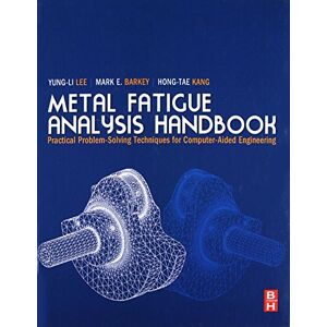 Lee Metal Fatigue Analysis Handbook: Practical Problem-solving Techniques for Computer-aided Engineering Lee Metal Fatigue Analysis Handbook: Practical Problem-solving Techniques for Computer-aided Engineering