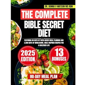 Watson Ms Rdn, Dr. Donna O The Complete Bible Secret Diet: Featuring 80 Days of Faith-Based Meal Planning and 2,500 Days of Wholesome, Bible-Inspired Recipes for a Healthier ... O Watson’s Quick & Healthy Meals Series) Watson Ms Rdn, Dr. Donna O The Complete Bible Secret Diet: Featuring 80 Days of Faith-Based Meal Planning and 2,500 Days of Wholesome, Bible-Inspired Recipes for a Healthier ... O Watson’s Quick & Healthy Meals Series)
