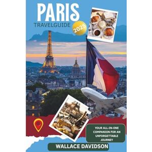 Davidson, Wallace Paris Travel Guide 2025: Your All-in-One Companion for an Unforgettable Journey Davidson, Wallace Paris Travel Guide 2025: Your All-in-One Companion for an Unforgettable Journey