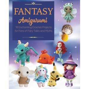 MCCLURE, DALE Fantasy Amigurumi: 18 Enchanting Crochet Projects for Fans of Fairy Tales and Myths MCCLURE, DALE Fantasy Amigurumi: 18 Enchanting Crochet Projects for Fans of Fairy Tales and Myths