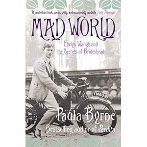 Byrne, Paula Mad World: Evelyn Waugh and the Secrets of Brideshead Byrne, Paula Mad World: Evelyn Waugh and the Secrets of Brideshead
