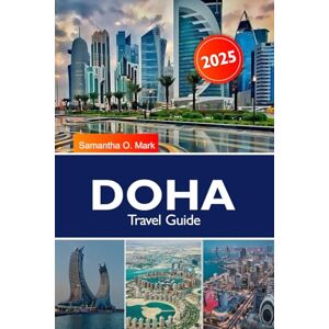 O. Mark, Samantha DOHA Travel Guide 2026: Explore Modern Landmarks, Cultural Treasures, Luxury Shopping and Vibrant Dining in Qatar's Thriving Capital O. Mark, Samantha DOHA Travel Guide 2026: Explore Modern Landmarks, Cultural Treasures, Luxury Shopping and Vibrant Dining in Qatar's Thriving Capital