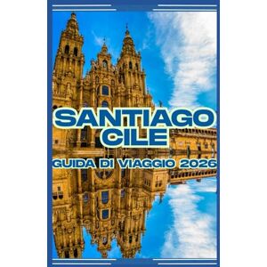 Jharkur, Rohan SANTIAGO, CILE GUIDA DI VIAGGIO 2026 Jharkur, Rohan SANTIAGO, CILE GUIDA DI VIAGGIO 2026