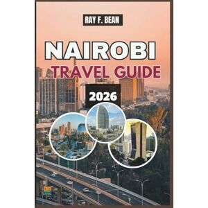 BEAN, RAY F. NAIROBI TRAVEL GUIDE 2026: Discover the Best of Kenya’s Capital – Hidden Gems, Wildlife Adventures, Cultural Hotspots, and Complete Itinerary Planner for Every Traveler BEAN, RAY F. NAIROBI TRAVEL GUIDE 2026: Discover the Best of Kenya’s Capital – Hidden Gems, Wildlife Adventures, Cultural Hotspots, and Complete Itinerary Planner for Every Traveler