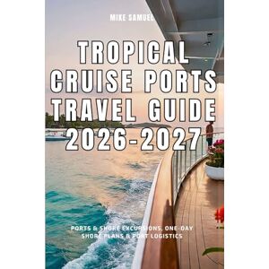 Samuel, Mike Tropical Cruise Ports Travel Guide 2026–2027: Ports & Shore Excursions, One-Day Shore Plans & Port Logistics (European Travel books & Christmas Guides) Samuel, Mike Tropical Cruise Ports Travel Guide 2026–2027: Ports & Shore Excursions, One-Day Shore Plans & Port Logistics (European Travel books & Christmas Guides)