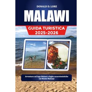 LORE, DONALD D. MALAWI GUIDA TURISTICA 2025-2026: Avventure sul lago Malawi e fughe escursionistiche sul Monte Mulanje LORE, DONALD D. MALAWI GUIDA TURISTICA 2025-2026: Avventure sul lago Malawi e fughe escursionistiche sul Monte Mulanje