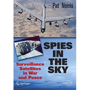 Norris, Pat Spies in the Sky: Surveillance Satellites in War and Peace (Springer Praxis Books) Norris, Pat Spies in the Sky: Surveillance Satellites in War and Peace (Springer Praxis Books)