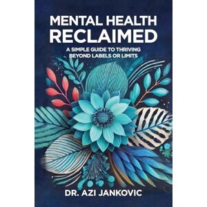 Jankovic, Dr Azi Mental Health, Reclaimed: A Simple Guide to Thriving Beyond Labels or Limits Jankovic, Dr Azi Mental Health, Reclaimed: A Simple Guide to Thriving Beyond Labels or Limits