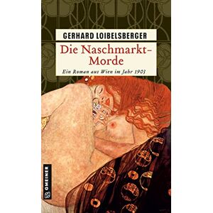 Loibelsberger, Gerhard Die Naschmarkt-Morde: Historischer Kriminalroman. Ein Roman aus dem alten Wien Loibelsberger, Gerhard Die Naschmarkt-Morde: Historischer Kriminalroman. Ein Roman aus dem alten Wien