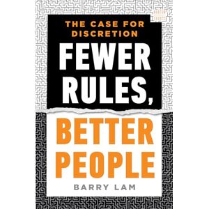 Lam, Barry Fewer Rules, Better People: The Case for Discretion: 0 (A Norton Short) Lam, Barry Fewer Rules, Better People: The Case for Discretion: 0 (A Norton Short)