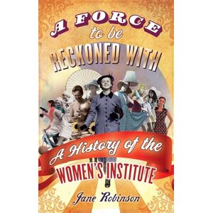 Robinson A Force To Be Reckoned With: A History of the Women's Institute Robinson A Force To Be Reckoned With: A History of the Women's Institute