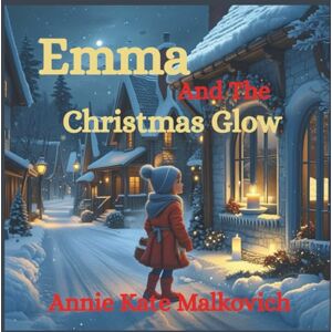 Malkovich, Annie Kate Emma and the Christmas Glow: A Heartwarming Holiday Story About Kindness and Light Malkovich, Annie Kate Emma and the Christmas Glow: A Heartwarming Holiday Story About Kindness and Light