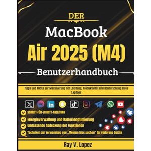 Lopez, Ray V. Der MacBook Air 2025 (M4) Benutzerhandbuch: Tipps und Tricks zur Maximierung der Leistung, Produktivität und Beherrschung Ihres Laptops Lopez, Ray V. Der MacBook Air 2025 (M4) Benutzerhandbuch: Tipps und Tricks zur Maximierung der Leistung, Produktivität und Beherrschung Ihres Laptops
