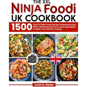 Piedra, Cristi G. The XXL Ninja Foodi UK Cookbook: 1500 Days of Ninja Foodi Secrets Unleashed Using Metric Measurements and Local Ingredients to Ignite Your Kitchen Prowess Piedra, Cristi G. The XXL Ninja Foodi UK Cookbook: 1500 Days of Ninja Foodi Secrets Unleashed Using Metric Measurements and Local Ingredients to Ignite Your Kitchen Prowess