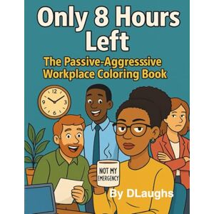 LAUGHS, D Only 8 hours left. The Passive-Aggressive.Workplace Coloring Book.: Sarcastic Quotes & Relatable Scenes for Women Who’ve Had Enough LAUGHS, D Only 8 hours left. The Passive-Aggressive.Workplace Coloring Book.: Sarcastic Quotes & Relatable Scenes for Women Who’ve Had Enough