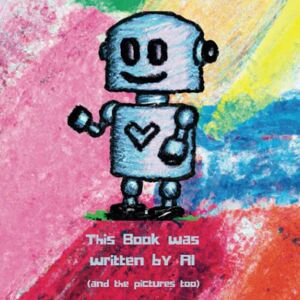 Black, Paul This Book Was Written by AI: A Children's Book Written and Illustrated by Artificial Intelligence Black, Paul This Book Was Written by AI: A Children's Book Written and Illustrated by Artificial Intelligence