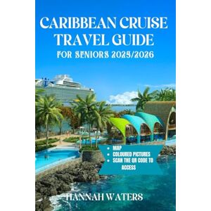 WATERS, HANNAH CARIBBEAN CRUISE TRAVEL GUIDE FOR SENIORS 2025/2026: Unforgettable Adventures, Amazing Shore Excursions, Top Ports Of Call, And Insider Tips For Exploring The Islands And Cities WATERS, HANNAH CARIBBEAN CRUISE TRAVEL GUIDE FOR SENIORS 2025/2026: Unforgettable Adventures, Amazing Shore Excursions, Top Ports Of Call, And Insider Tips For Exploring The Islands And Cities