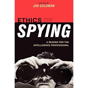 Ethics of Spying: A Reader for the Intelligence Professional: 0 (Security and Professional Intelligence Education Series) Ethics of Spying: A Reader for the Intelligence Professional: 0 (Security and Professional Intelligence Education Series)