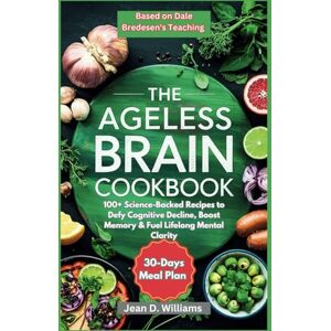 Williams, Jean D. Ageless Brain Cookbook Based on Dale Bredesen's Teaching: 100+ Science-Backed Recipes to Defy Cognitive Decline, Boost Memory & Fuel Lifelong Mental Clarity (The Longevity Brain Series) Williams, Jean D. Ageless Brain Cookbook Based on Dale Bredesen's Teaching: 100+ Science-Backed Recipes to Defy Cognitive Decline, Boost Memory & Fuel Lifelong Mental Clarity (The Longevity Brain Series)