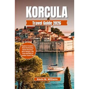 Williams, Kelvin M. KORCULA TRAVEL GUIDE 2026: Explore Croatia’s Most Enchanting Island: Beaches, Wine Villages, Old Town Wonders & Insider Travel Tips Williams, Kelvin M. KORCULA TRAVEL GUIDE 2026: Explore Croatia’s Most Enchanting Island: Beaches, Wine Villages, Old Town Wonders & Insider Travel Tips