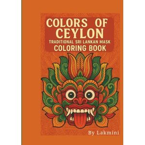 Ceylon, Lakmini “Colors of Ceylon: Traditional Sri Lankan Mask Coloring Book”: “Explore Sri Lanka’s Cultural Heritage Through Iconic Masks – A Unique Adult & Children Coloring Experience” Ceylon, Lakmini “Colors of Ceylon: Traditional Sri Lankan Mask Coloring Book”: “Explore Sri Lanka’s Cultural Heritage Through Iconic Masks – A Unique Adult & Children Coloring Experience”