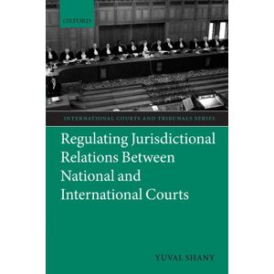 Shany, Yuval Regulating Jurisdictional Relations Between National and International Courts (International Courts and Tribunals Series) Shany, Yuval Regulating Jurisdictional Relations Between National and International Courts (International Courts and Tribunals Series)