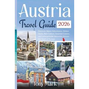 Mark, Tony Austria Travel Guide 2026: Discover Alpine Adventures, Hidden Gems, Rich Culture, Gourmet Cuisine, and Unforgettable Itineraries Across the Heart of Europe Mark, Tony Austria Travel Guide 2026: Discover Alpine Adventures, Hidden Gems, Rich Culture, Gourmet Cuisine, and Unforgettable Itineraries Across the Heart of Europe