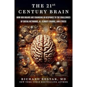 Restak, Richard The 21st Century Brain: How Our Brains Are Changing in Response to the Challenges of Social Networks, AI, Climate Change, and Stress Restak, Richard The 21st Century Brain: How Our Brains Are Changing in Response to the Challenges of Social Networks, AI, Climate Change, and Stress
