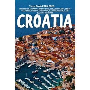 Adventure, Aceb Croatia Travel Guide 2025–2026: Explore the Adriatic’s Historic Cities, Secluded Islands, Scenic Coastlines, Outdoor Adventures, Cultural Festivals, and Culinary Treasures Adventure, Aceb Croatia Travel Guide 2025–2026: Explore the Adriatic’s Historic Cities, Secluded Islands, Scenic Coastlines, Outdoor Adventures, Cultural Festivals, and Culinary Treasures