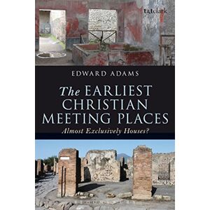 Adams, Edward The Earliest Christian Meeting Places: Almost Exclusively Houses? (The Library of New Testament Studies) Adams, Edward The Earliest Christian Meeting Places: Almost Exclusively Houses? (The Library of New Testament Studies)