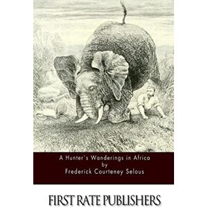 Selous, Frederick Courteney A Hunter's Wanderings in Africa Selous, Frederick Courteney A Hunter's Wanderings in Africa