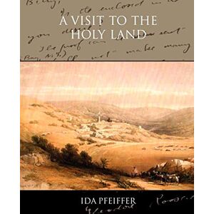 Pfeiffer, Ida A Visit to the Holy Land Pfeiffer, Ida A Visit to the Holy Land