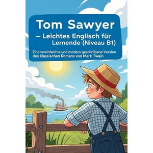 Michalski, Grzegorz Tom Sawyer – Leichtes Englisch für Lernende (Niveau B1): Eine vereinfachte und modern geschriebene Version des klassischen Romans von Mark Twain. Michalski, Grzegorz Tom Sawyer – Leichtes Englisch für Lernende (Niveau B1): Eine vereinfachte und modern geschriebene Version des klassischen Romans von Mark Twain.