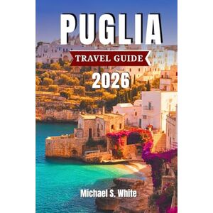 White, Michael S. PUGLIA RAVEL GUIDE 2026: Explore Italy’s Whitewashed Villages, Beaches & Authentic Cuisine – Insider Tips, Hidden Gems & Coastal Adventures for Families, Couples & Solo Travelers White, Michael S. PUGLIA RAVEL GUIDE 2026: Explore Italy’s Whitewashed Villages, Beaches & Authentic Cuisine – Insider Tips, Hidden Gems & Coastal Adventures for Families, Couples & Solo Travelers