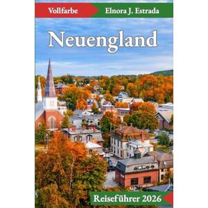 J. Estrada, Elnora Neuengland Reiseführer 2026: Besuchen Sie 55 unglaubliche Orte und genießen Sie 110 Aktivitäten in Küstenstädten, Gebirgen und historischen Städten. (Estrada's Explorer Guides (German Edition)) J. Estrada, Elnora Neuengland Reiseführer 2026: Besuchen Sie 55 unglaubliche Orte und genießen Sie 110 Aktivitäten in Küstenstädten, Gebirgen und historischen Städten. (Estrada's Explorer Guides (German Edition))
