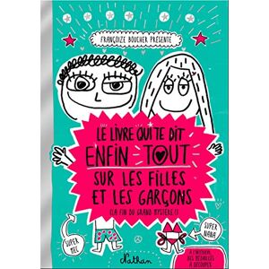 Boucher, Francoize Le livre qui te dit enfin tout sur les filles et les garcons Boucher, Francoize Le livre qui te dit enfin tout sur les filles et les garcons