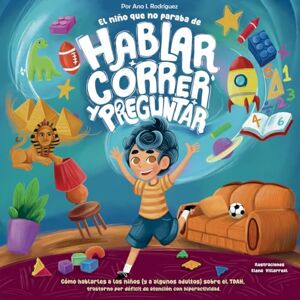 Rodríguez Martínez., MTF Ana Isabel El niño que no paraba de hablar, correr y preguntar: Como hablar de TDAH a los niños (y a algunos adultos) Rodríguez Martínez., MTF Ana Isabel El niño que no paraba de hablar, correr y preguntar: Como hablar de TDAH a los niños (y a algunos adultos)