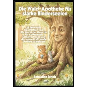 Scholz, Sebastian Die Wald-Apotheke für starke Kinderseelen: 25 liebevolle Geschichten vom Bär Max & der Maus Lia: Für Achtsamkeit, Selbstvertrauen und die innere Kraft, große Gefühle zu meistern Scholz, Sebastian Die Wald-Apotheke für starke Kinderseelen: 25 liebevolle Geschichten vom Bär Max & der Maus Lia: Für Achtsamkeit, Selbstvertrauen und die innere Kraft, große Gefühle zu meistern