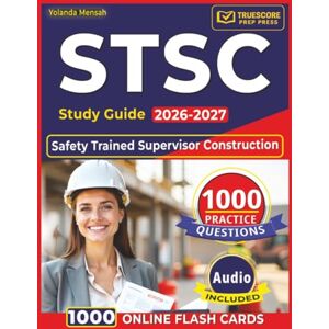 Mensah, Yolanda STSC Study Guide 2026–2027: Safety Trained Supervisor Construction Exam Prep with 1000 Practice Questions and Detailed Explanations Mensah, Yolanda STSC Study Guide 2026–2027: Safety Trained Supervisor Construction Exam Prep with 1000 Practice Questions and Detailed Explanations
