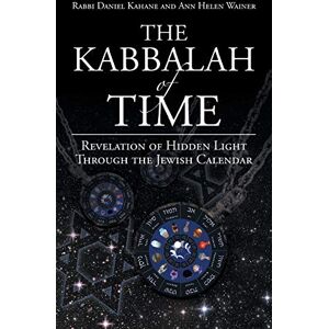 Kahane, Rabbi Daniel The Kabbalah of Time: Revelation of Hidden Light Through the Jewish Calendar Kahane, Rabbi Daniel The Kabbalah of Time: Revelation of Hidden Light Through the Jewish Calendar