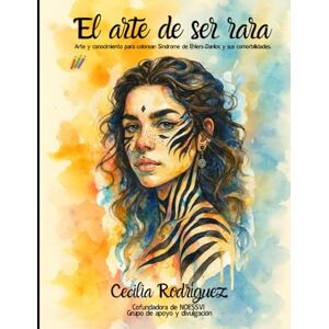 Rodríguez, Cecilia El arte de ser rara: Arte y conocimiento para colorear: Síndrome de Ehlers-Danlos y sus Comorbilidades Rodríguez, Cecilia El arte de ser rara: Arte y conocimiento para colorear: Síndrome de Ehlers-Danlos y sus Comorbilidades
