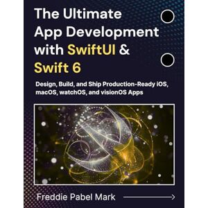 Mark, Freddie Pabel The Ultimate App Development with SwiftUI & Swift 6: Design, Build, and Ship Production-Ready iOS, macOS, watchOS, and visionOS Apps Mark, Freddie Pabel The Ultimate App Development with SwiftUI & Swift 6: Design, Build, and Ship Production-Ready iOS, macOS, watchOS, and visionOS Apps