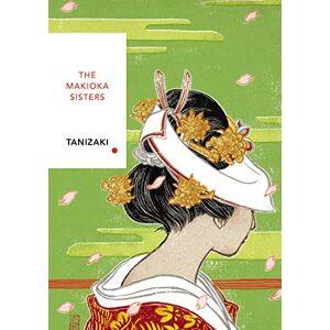 Tanizaki, Junichiro The Makioka Sisters (Vintage Classics Japanese Series): Junichiro Tanizaki (Vintage Classic Japanese Series) Tanizaki, Junichiro The Makioka Sisters (Vintage Classics Japanese Series): Junichiro Tanizaki (Vintage Classic Japanese Series)