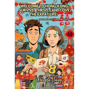 Tang, Pamela WELCOME TO HONG KONG: SURVIVE, THRIVE, (AND LOVE) THE EXPAT LIFE!: VOLUME 2: CULTURAL INSIGHTS Tang, Pamela WELCOME TO HONG KONG: SURVIVE, THRIVE, (AND LOVE) THE EXPAT LIFE!: VOLUME 2: CULTURAL INSIGHTS