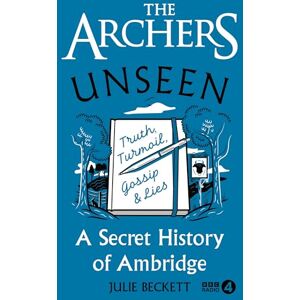 Beckett, Julie The Archers Unseen: A secret history of Ambridge Beckett, Julie The Archers Unseen: A secret history of Ambridge